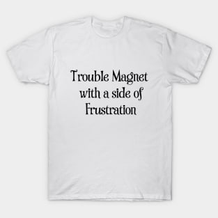 Trouble Magnet with a side of Frustration T-Shirt